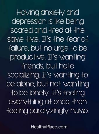 Depression citat - Att ha ångest och depression är som att vara rädd och trött på samma gång. Det är rädslan för misslyckande, men ingen lust att vara produktiv. Det vill ha vänner, men hatar att umgås. Det vill vara ensam, men inte ensamt. Det känner allt på en gång och sedan känner det förlamande.