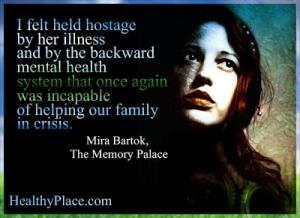 Citat för mental sjukdom - Jag kände mig som gisslan av hennes sjukdom och av det bakåtriktade mentalhälsosystemet som återigen inte kunde hjälpa vår familj i kris.