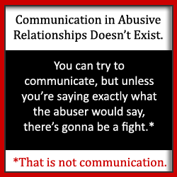 Vill du att kommunikationen i ditt kränkande förhållande kan bli smidigare? Om bara din partner lyssnar, kan du fixa allt, eller hur? Läs nu. 