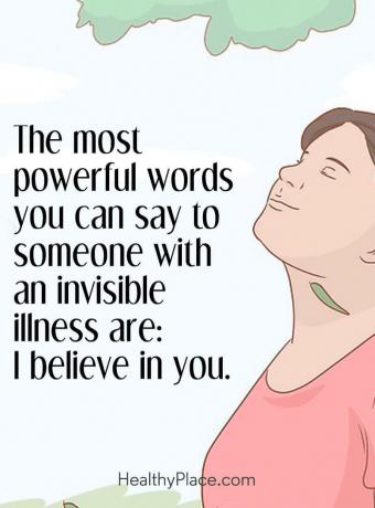 Citat om mental hälsa - De mest kraftfulla orden du kan säga till någon med osynlig sjukdom är: Jag tror på dig.