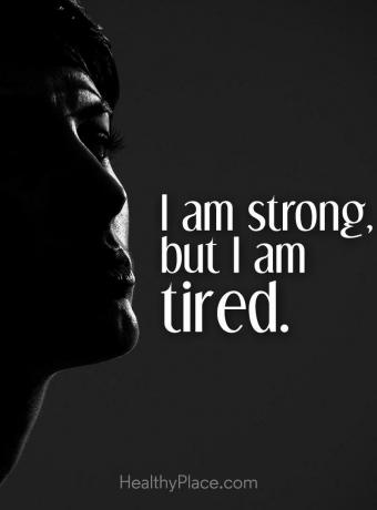 Mental sjukdom citat - Jag är stark, men jag är trött.