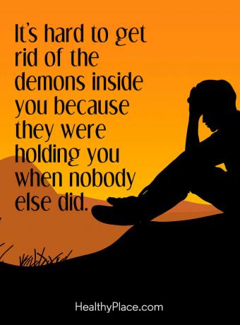 Mental sjukdom citat - Det är svårt att bli av med demonerna inuti dig eftersom de höll dig när ingen annan gjorde det.