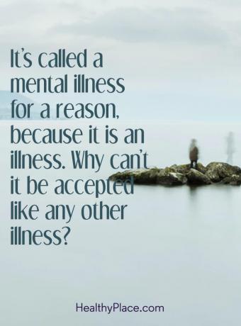 Mental sjukdom citat - Det kallas en psykisk sjukdom av en anledning, eftersom det är en sjukdom. Varför kan det inte accepteras som någon annan sjukdom?