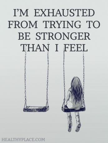 Citera om depression - Jag är utmattad av att försöka vara starkare än jag känner.