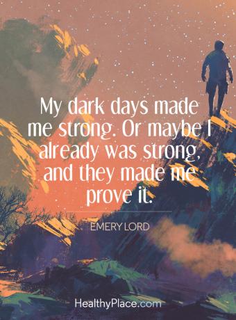 Citat om mental hälsa - Mina mörka dagar gjorde mig stark. Eller kanske var jag redan stark, och de fick mig att bevisa det.