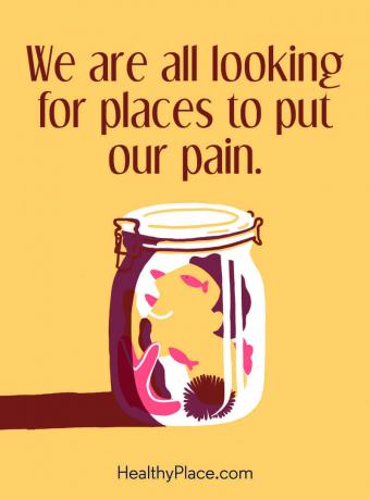 Citat om mental hälsa - Vi letar alla efter platser för att få vår smärta.