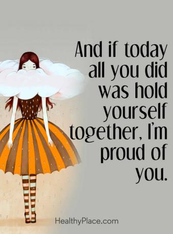Positiva citat för när du är deprimerad accepterar - Och om i dag allt du gjorde var att hålla dig tillsammans, är jag stolt över dig.