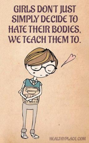 Citat om ätstörningar - Flickor bestämmer inte bara att hata sina kroppar, vi lär dem att.