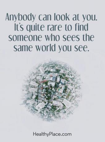 Citat för mental sjukdom - Vem som helst kan titta på dig. Det är ganska sällsynt att hitta någon som ser samma värld som du ser.