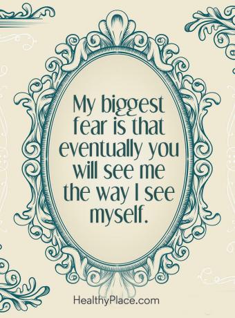 Mental sjukdom citat - Min största rädsla är att du så småningom kommer att se mig som jag ser mig själv.
