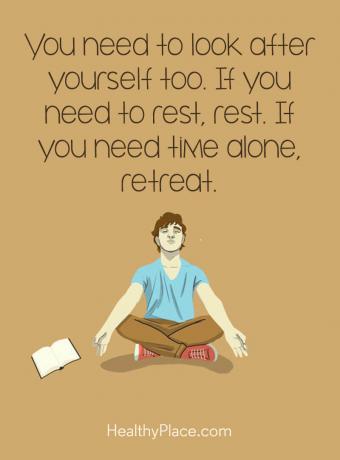 Citat för mental sjukdom - Du måste också ta hand om dig själv. Om du behöver vila, vila. Om du behöver tid ensam, dra dig tillbaka.