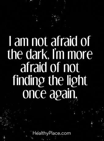 Mental sjukdom citat - Jag är inte rädd för mörkret, jag är mer rädd för att inte hitta ljuset igen.